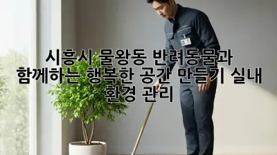시흥시 물왕동 반려동물과 함께하는 행복한 공간 만들기: 실내 환경 관리